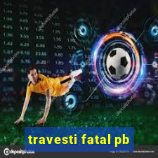 travesti fatal pb